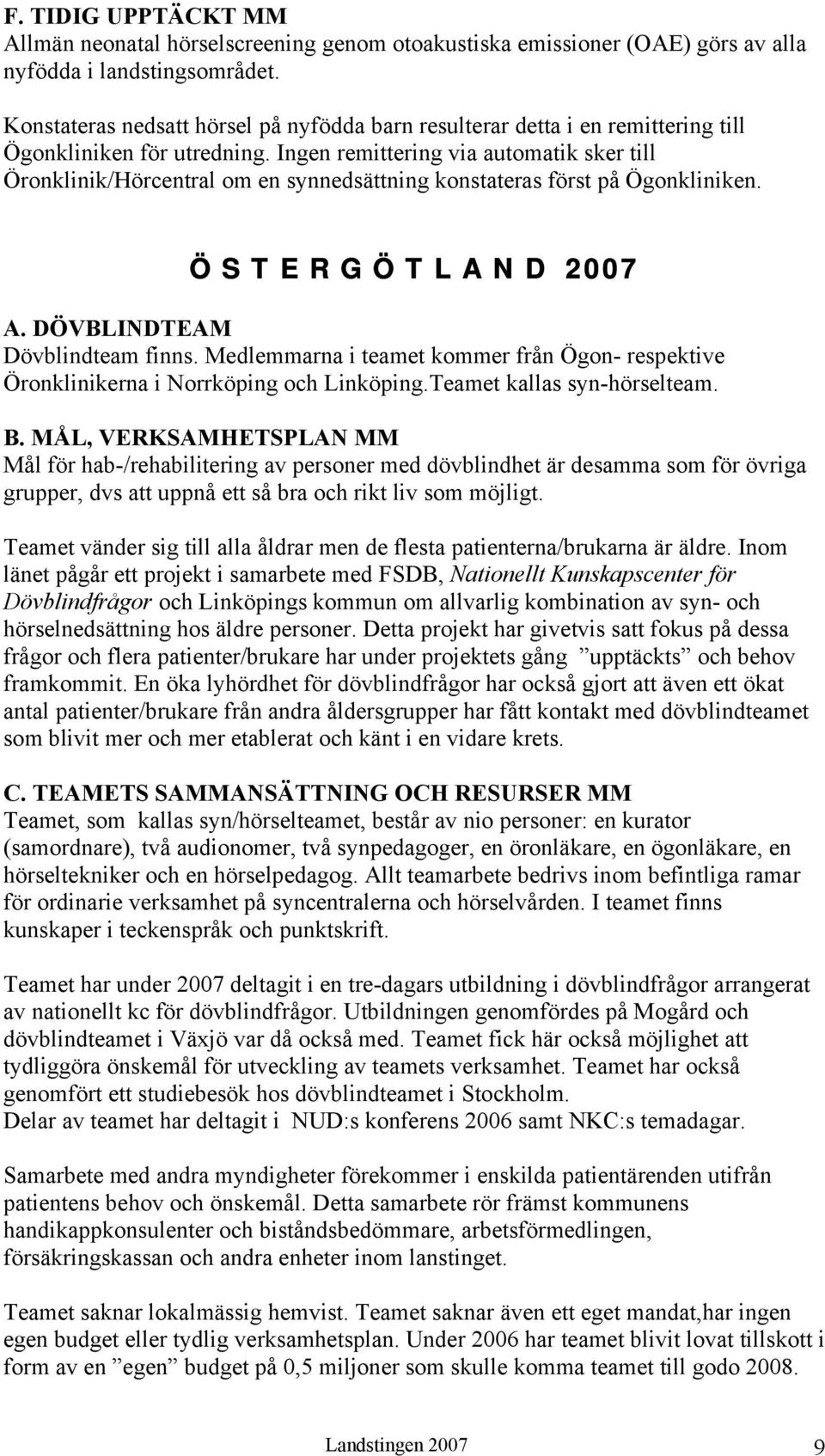 Ingen remittering via automatik sker till Öronklinik/Hörcentral om en synnedsättning konstateras först på Ögonkliniken. Ö S T E R G Ö T L A N D 2007 A. DÖVBLINDTEAM Dövblindteam finns.