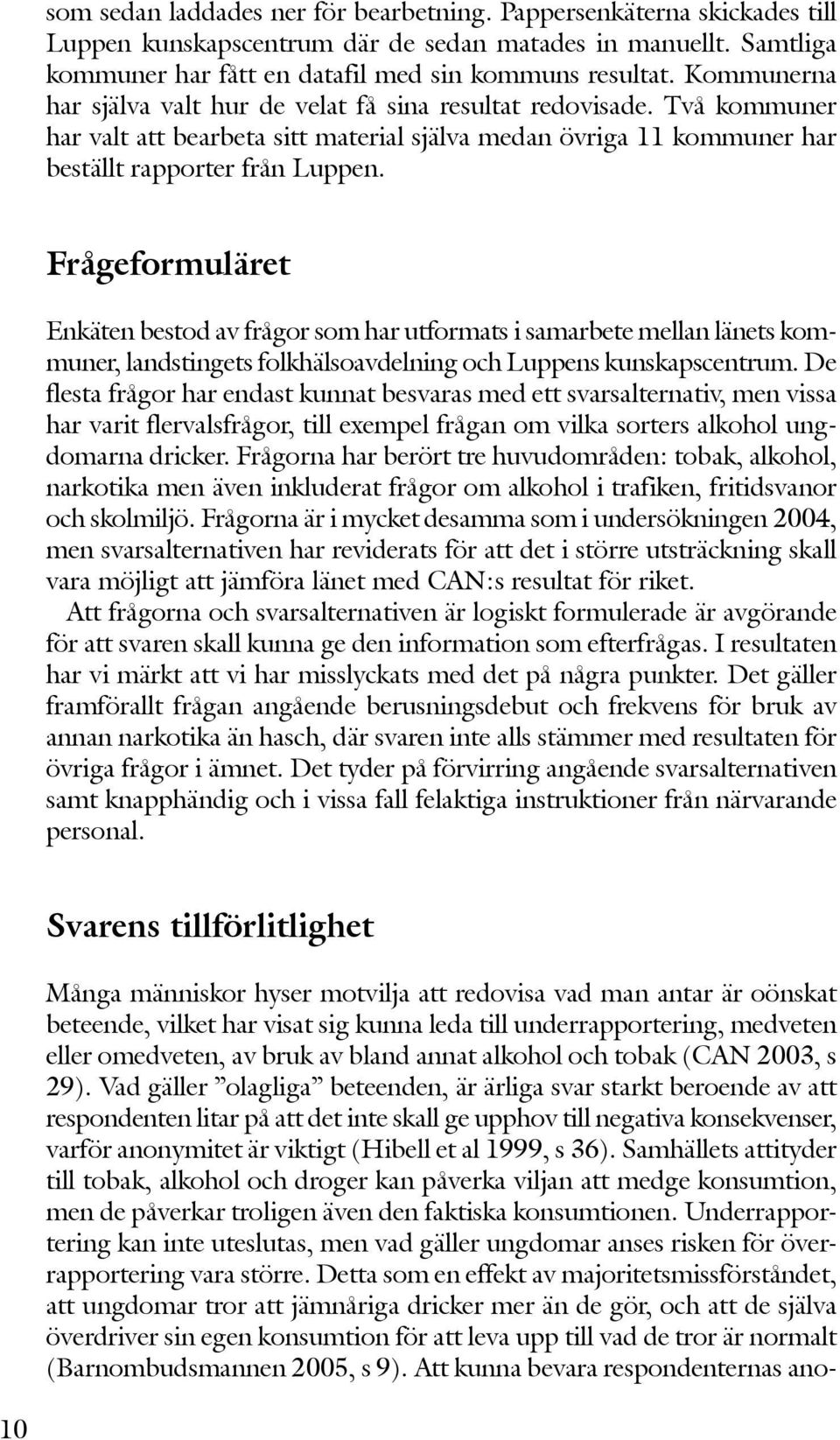 Frågeformuläret Enkäten bestod av frågor som har utformats i samarbete mellan länets kommuner, landstingets folkhälsoavdelning och Luppens kunskapscentrum.