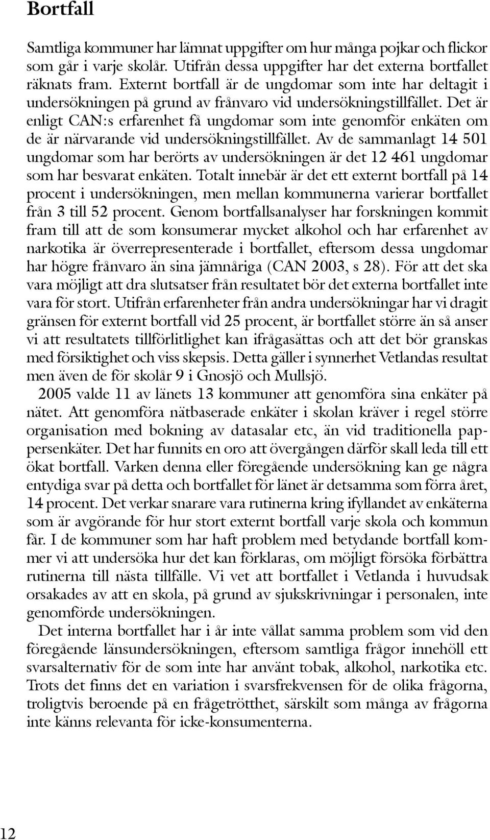 Det är enligt CAN:s erfarenhet få ungdomar som inte genomför enkäten om de är närvarande vid undersökningstillfället.