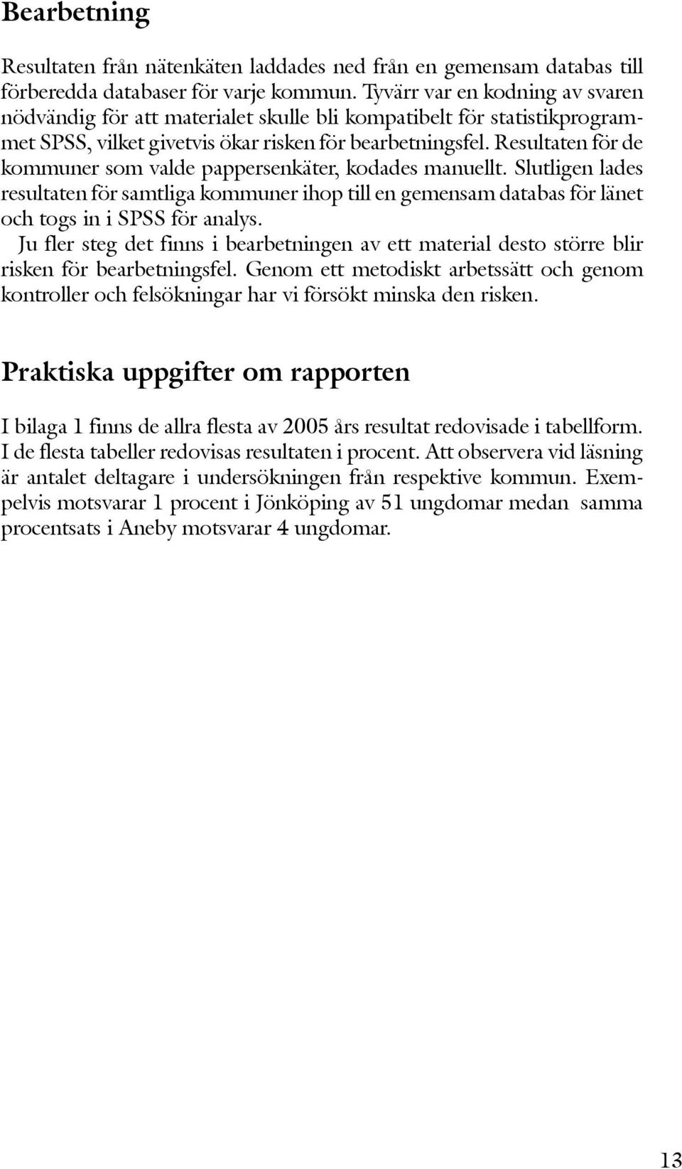 Resultaten för de kommuner som valde pappersenkäter, kodades manuellt. Slutligen lades resultaten för samtliga kommuner ihop till en gemensam databas för länet och togs in i SPSS för analys.