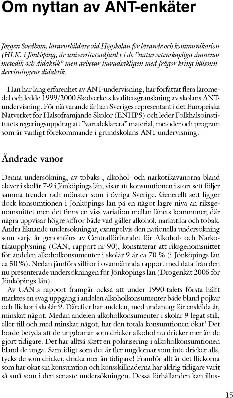 Han har lång erfarenhet av ANT-undervisning, har författat flera läromedel och ledde 1999/2000 Skolverkets kvalitetsgranskning av skolans ANTundervisning.