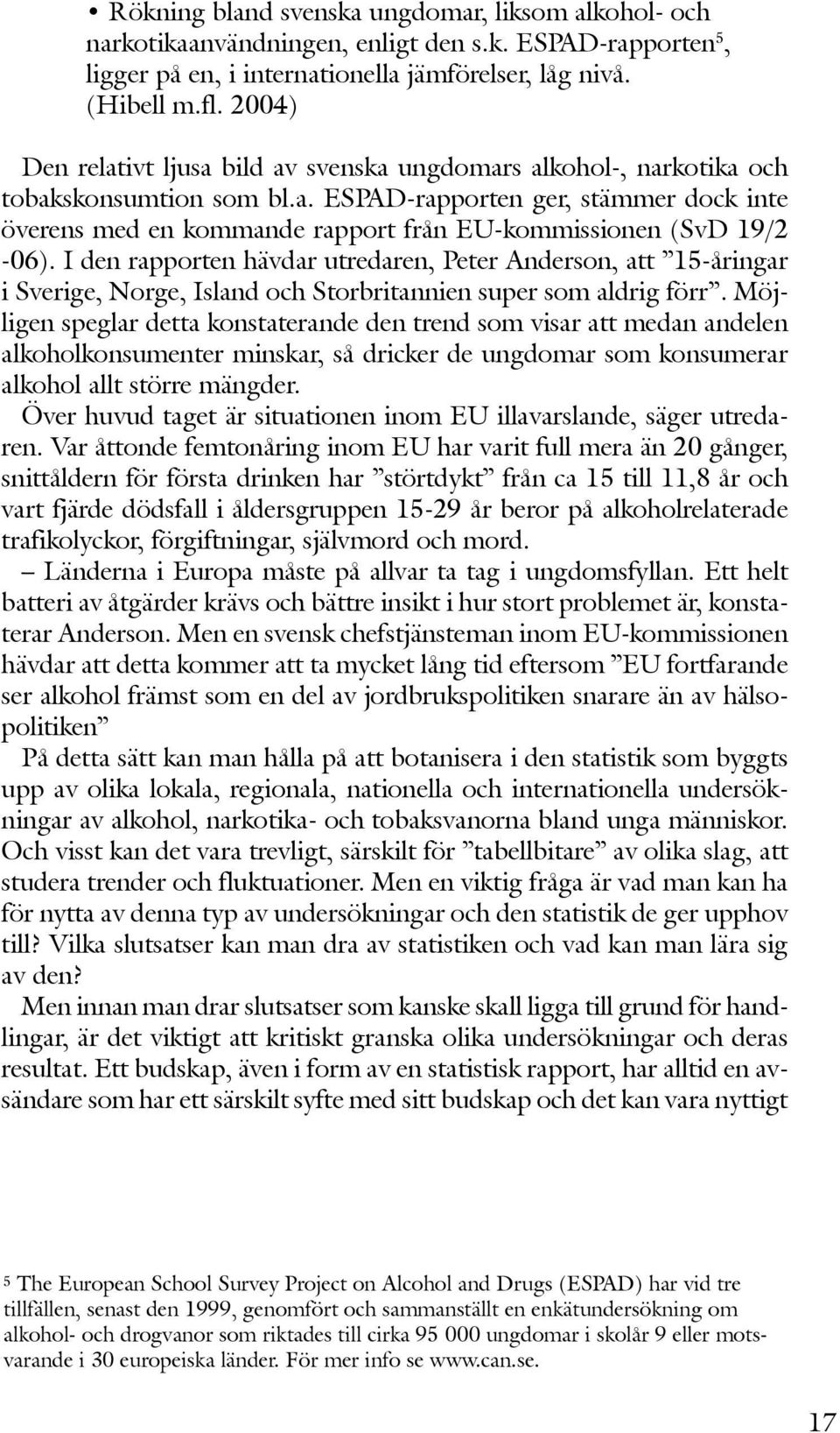 I den rapporten hävdar utredaren, Peter Anderson, att 15-åringar i Sverige, Norge, Island och Storbritannien super som aldrig förr.