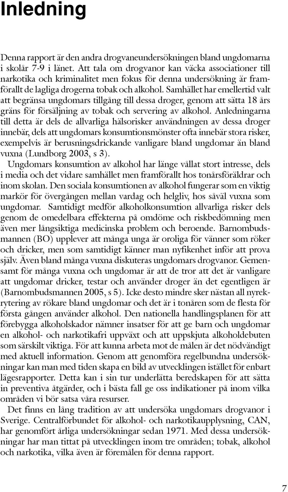 Samhället har emellertid valt att begränsa ungdomars tillgång till dessa droger, genom att sätta 18 års gräns för försäljning av tobak och servering av alkohol.