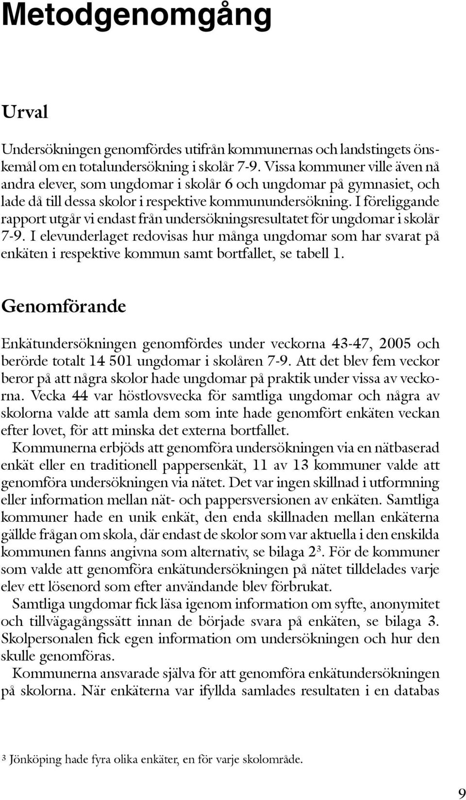 I föreliggande rapport utgår vi endast från undersökningsresultatet för ungdomar i skolår 7-9.