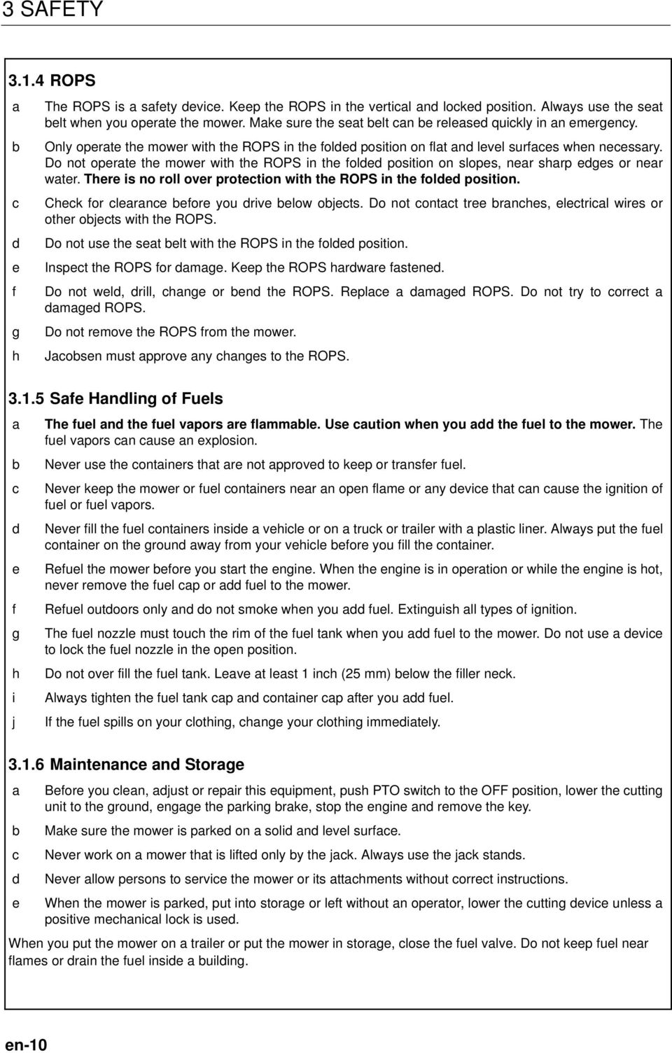 Do not operate the mower with the ROPS in the folded position on slopes, near sharp edges or near water. There is no roll over protection with the ROPS in the folded position.