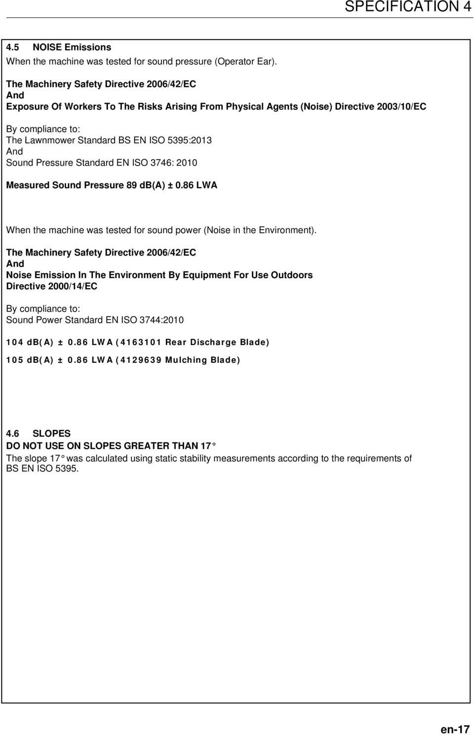 And Sound Pressure Standard EN ISO 3746: 2010 Measured Sound Pressure 89 db(a) ± 0.86 LWA When the machine was tested for sound power (Noise in the Environment).