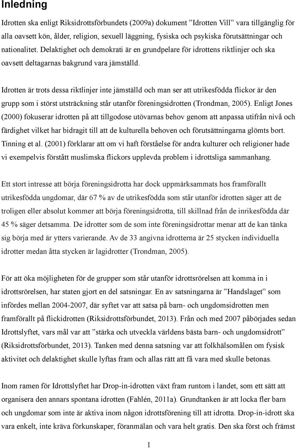 Idrotten är trots dessa riktlinjer inte jämställd och man ser att utrikesfödda flickor är den grupp som i störst utsträckning står utanför föreningsidrotten (Trondman, 2005).
