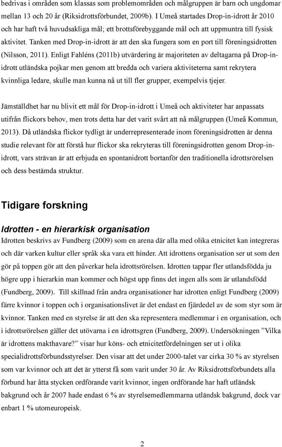 Tanken med Drop-in-idrott är att den ska fungera som en port till föreningsidrotten (Nilsson, 2011).