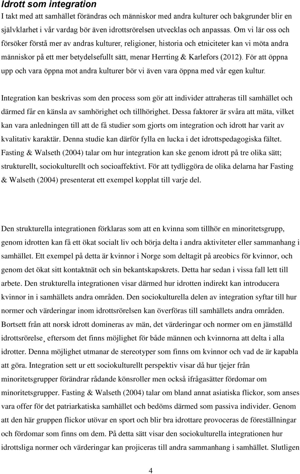 För att öppna upp och vara öppna mot andra kulturer bör vi även vara öppna med vår egen kultur.