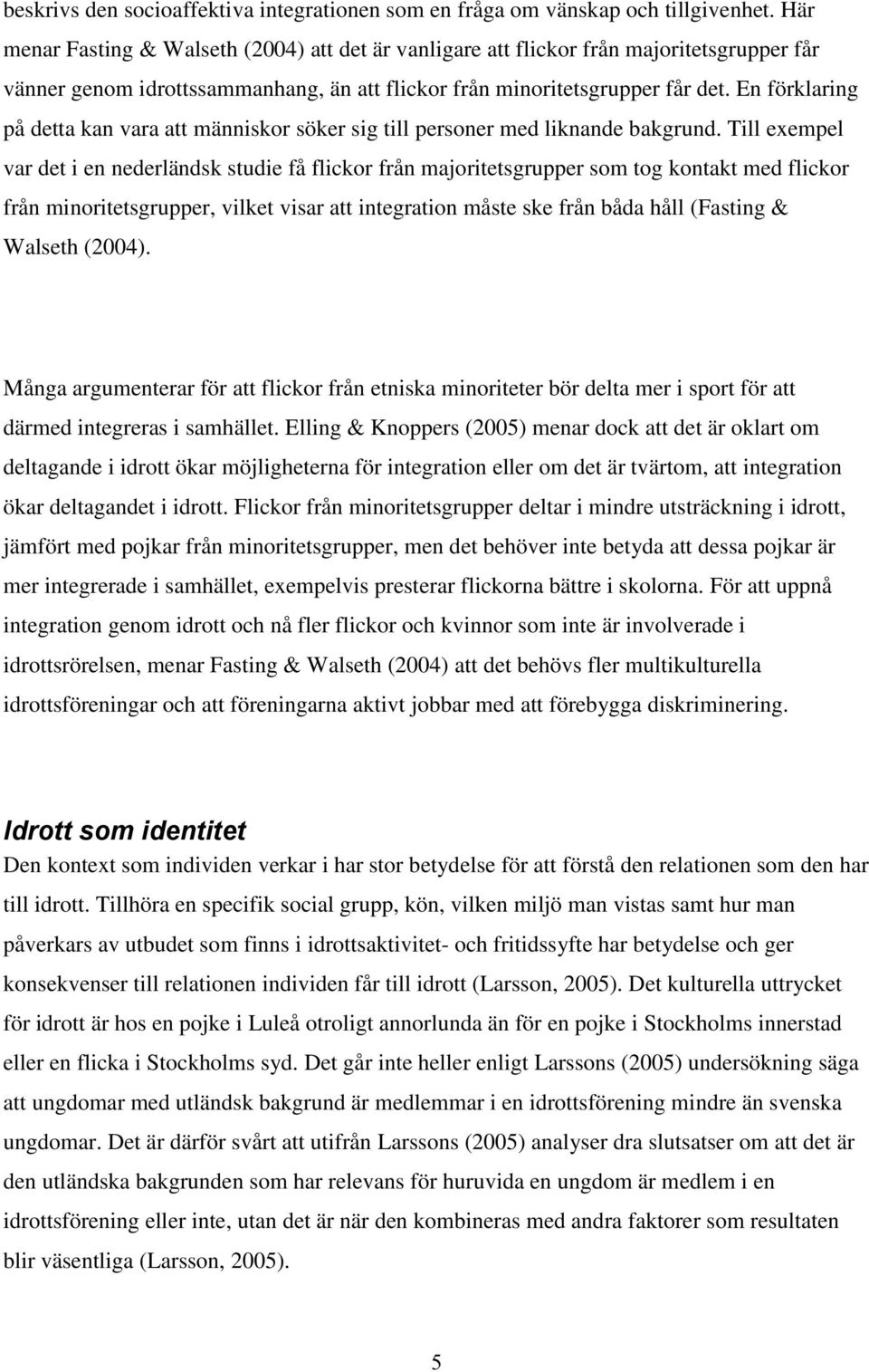 En förklaring på detta kan vara att människor söker sig till personer med liknande bakgrund.