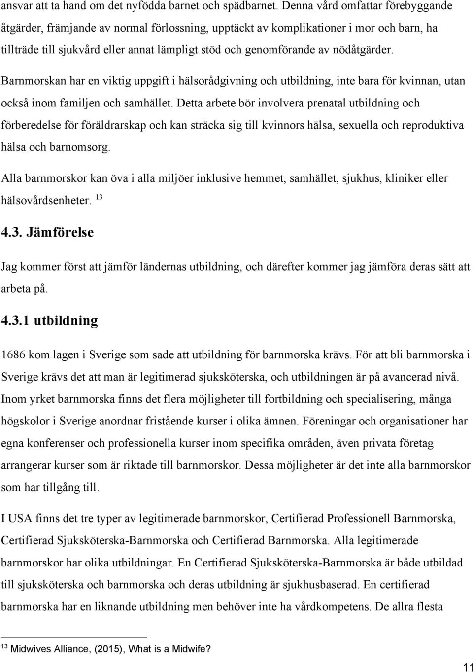 nödåtgärder. Barnmorskan har en viktig uppgift i hälsorådgivning och utbildning, inte bara för kvinnan, utan också inom familjen och samhället.