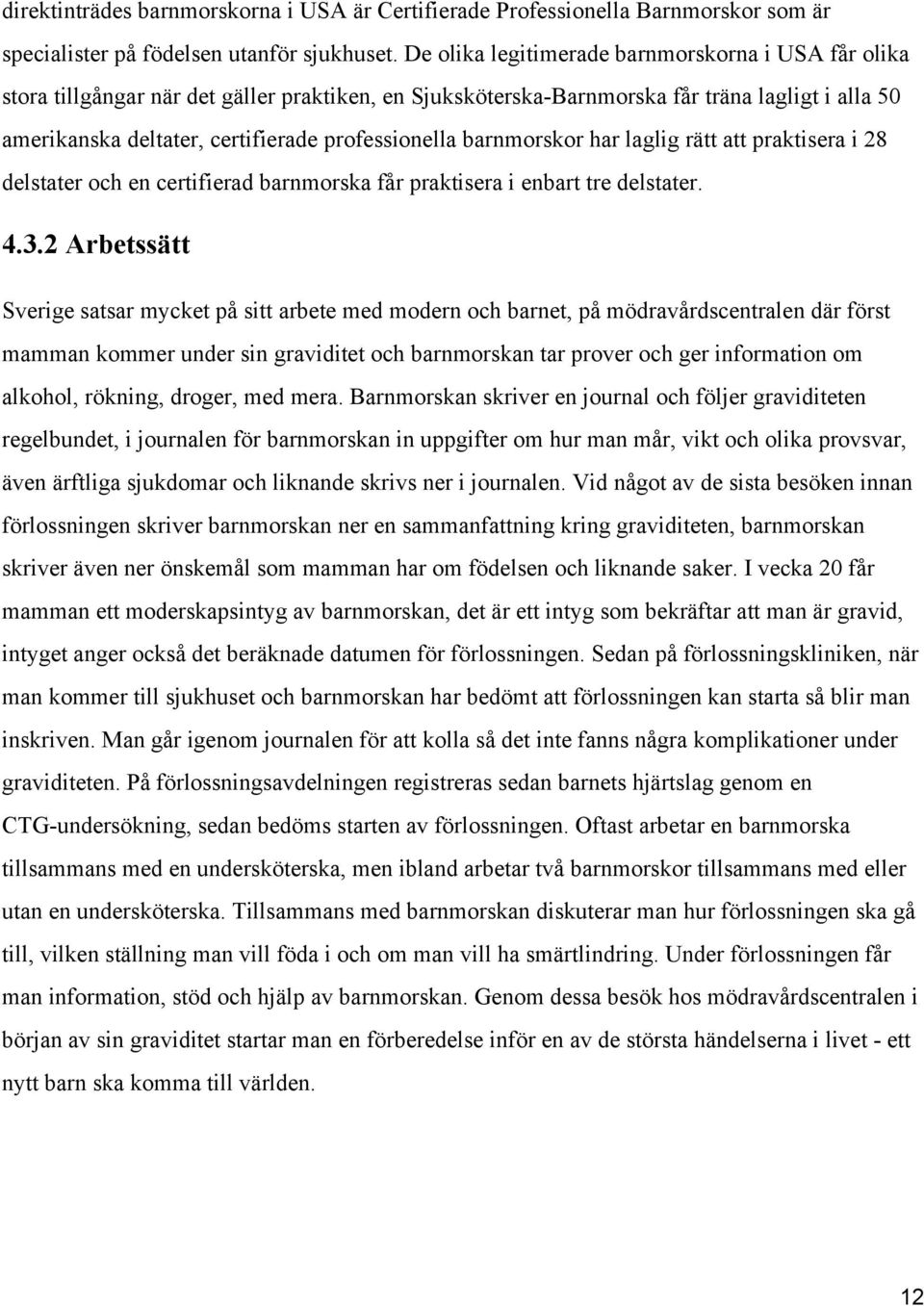 professionella barnmorskor har laglig rätt att praktisera i 28 delstater och en certifierad barnmorska får praktisera i enbart tre delstater. 4.3.