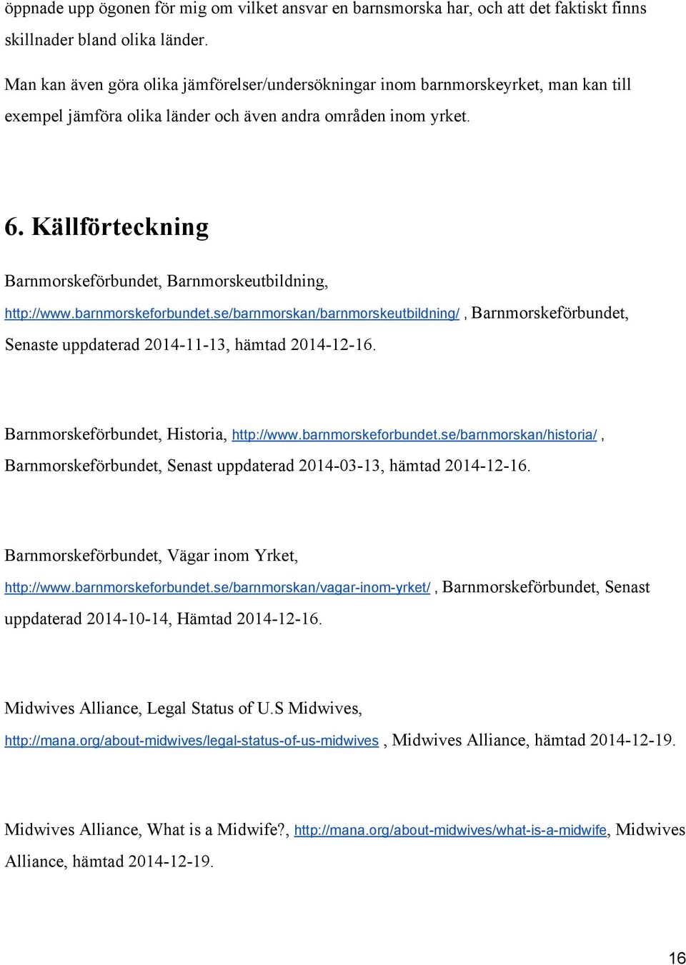 Källförteckning Barnmorskeförbundet, Barnmorskeutbildning, http://www.barnmorskeforbundet.se/barnmorskan/barnmorskeutbildning/, Barnmorskeförbundet, Senaste uppdaterad 2014 11 13, hämtad 2014 12 16.