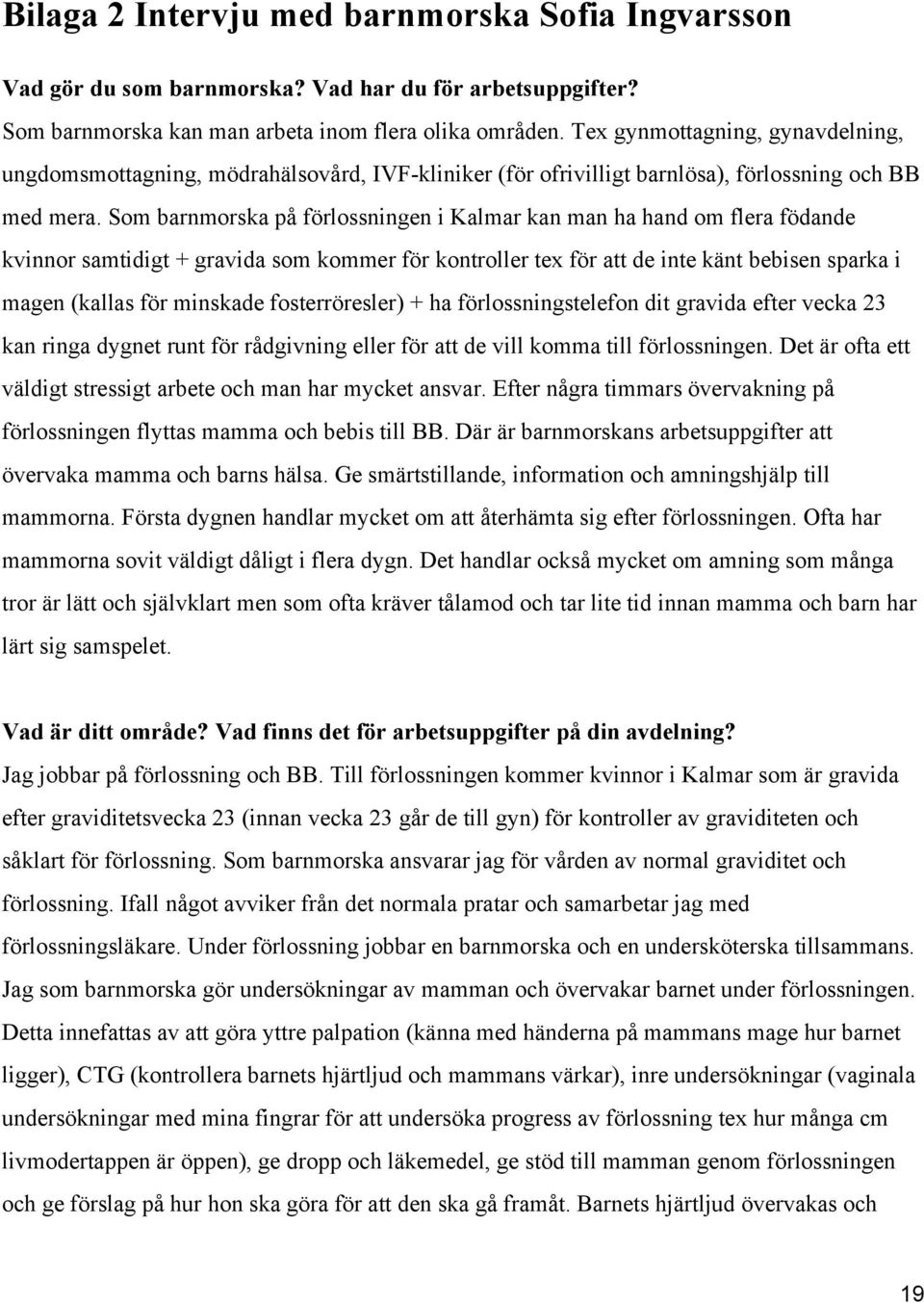 Som barnmorska på förlossningen i Kalmar kan man ha hand om flera födande kvinnor samtidigt + gravida som kommer för kontroller tex för att de inte känt bebisen sparka i magen (kallas för minskade