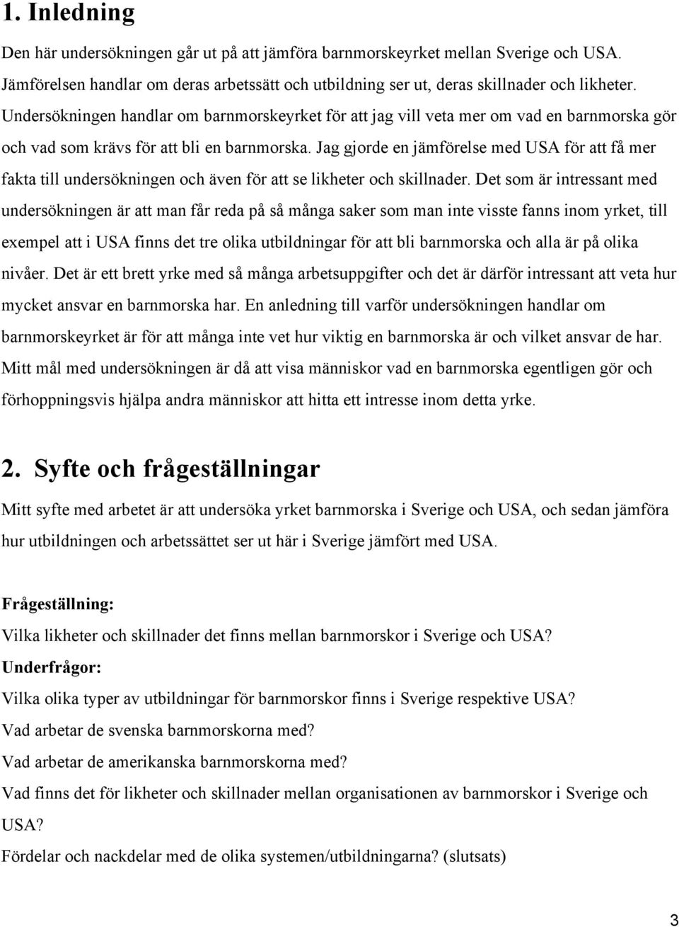 Jag gjorde en jämförelse med USA för att få mer fakta till undersökningen och även för att se likheter och skillnader.