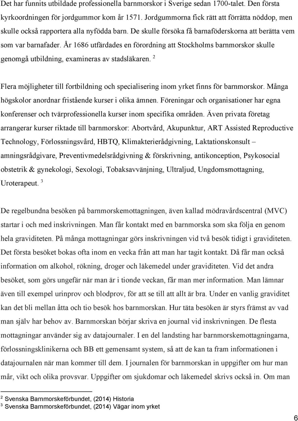 År 1686 utfärdades en förordning att Stockholms barnmorskor skulle genomgå utbildning, examineras av stadsläkaren.