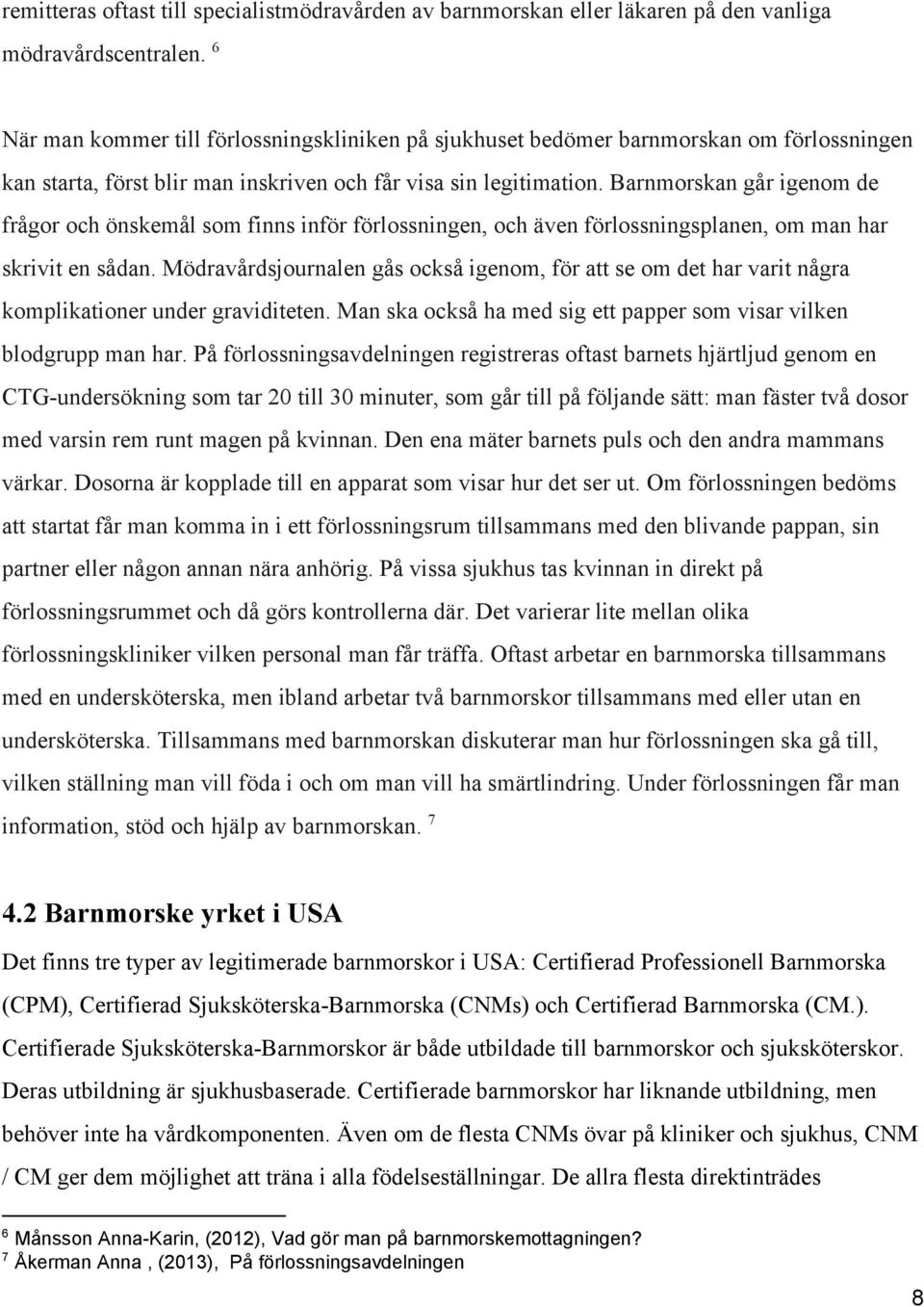 Barnmorskan går igenom de frågor och önskemål som finns inför förlossningen, och även förlossningsplanen, om man har skrivit en sådan.