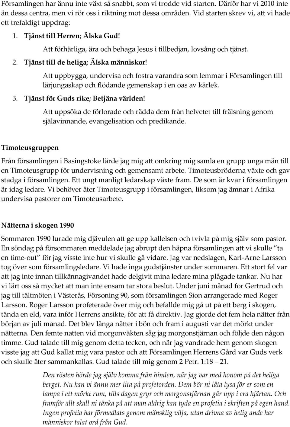 Tjänst till de heliga; Älska människor! Att uppbygga, undervisa och fostra varandra som lemmar i Församlingen till lärjungaskap och flödande gemenskap i en oas av kärlek. 3.