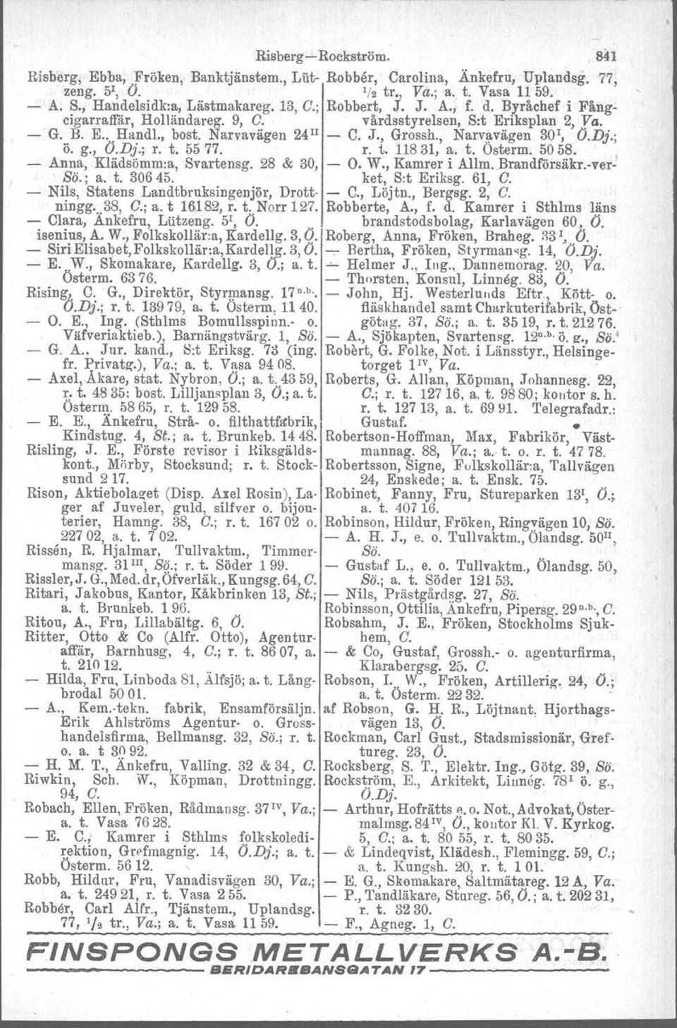 g., O.Dj.; r. t. 55 77. r. t. 11831, a. t. Osterm, 5058. - Anna, Klädsömm.a, Svartensg. 28 & 30, - O. W., Kamrer i Allm. Brandförsäkr.-verse., a. t. 30645. ket, S:t Eriksg. 61, O.