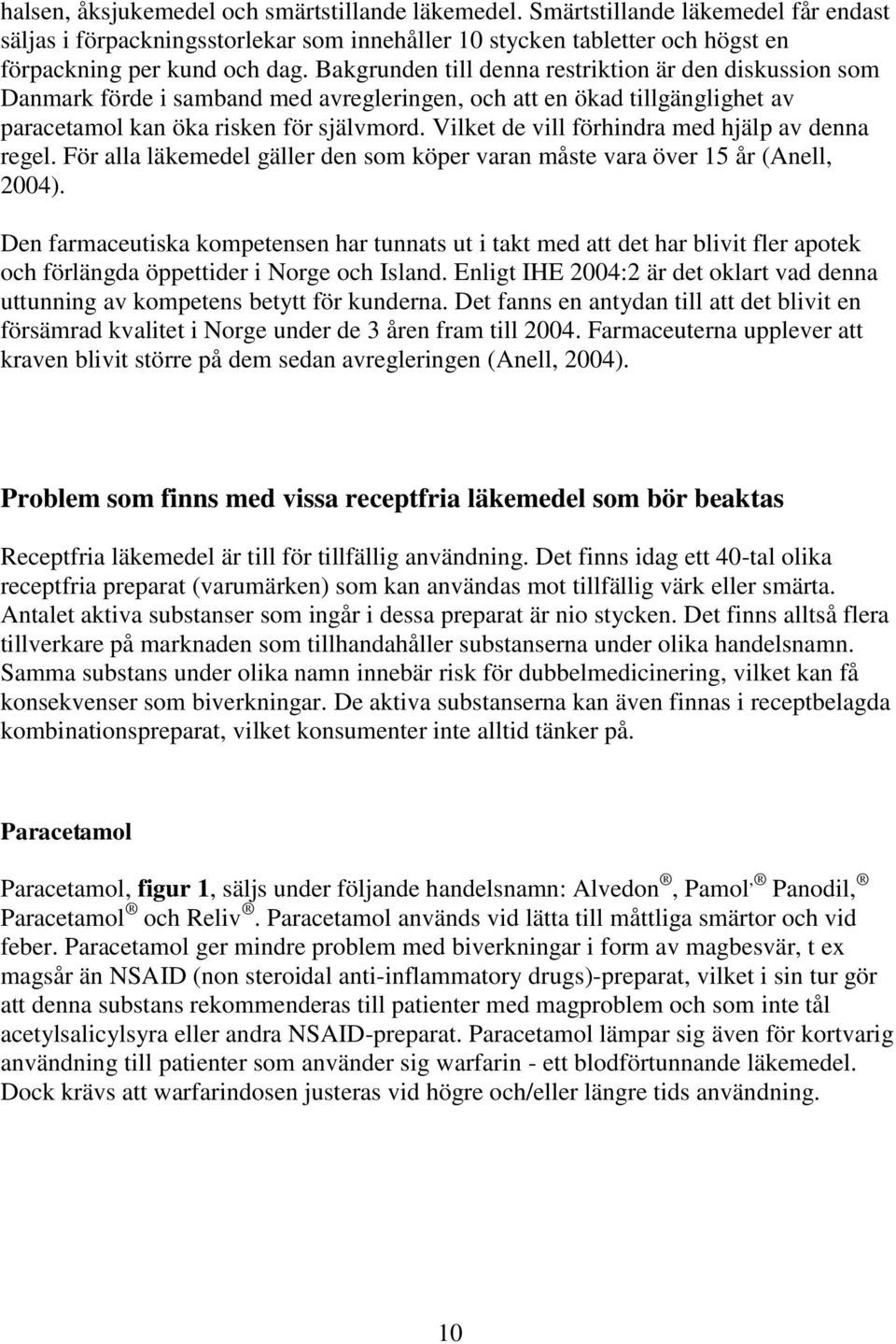 Vilket de vill förhindra med hjälp av denna regel. För alla läkemedel gäller den som köper varan måste vara över 15 år (Anell, 2004).