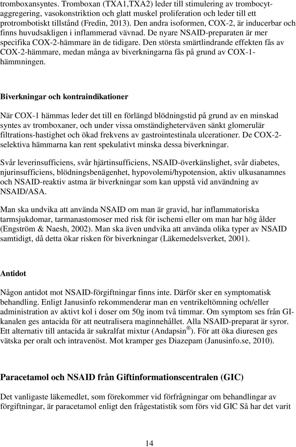 Den största smärtlindrande effekten fås av COX-2-hämmare, medan många av biverkningarna fås på grund av COX-1- hämmningen.