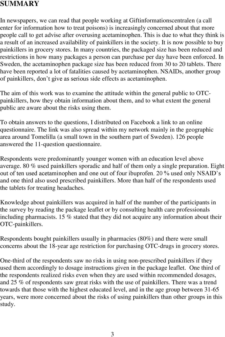 In many countries, the packaged size has been reduced and restrictions in how many packages a person can purchase per day have been enforced.