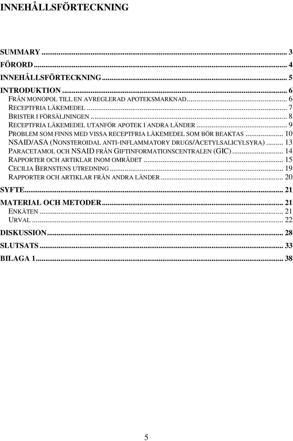 .. 10 NSAID/ASA (NONSTEROIDAL ANTI-INFLAMMATORY DRUGS/ACETYLSALICYLSYRA)... 13 PARACETAMOL OCH NSAID FRÅN GIFTINFORMATIONSCENTRALEN (GIC).