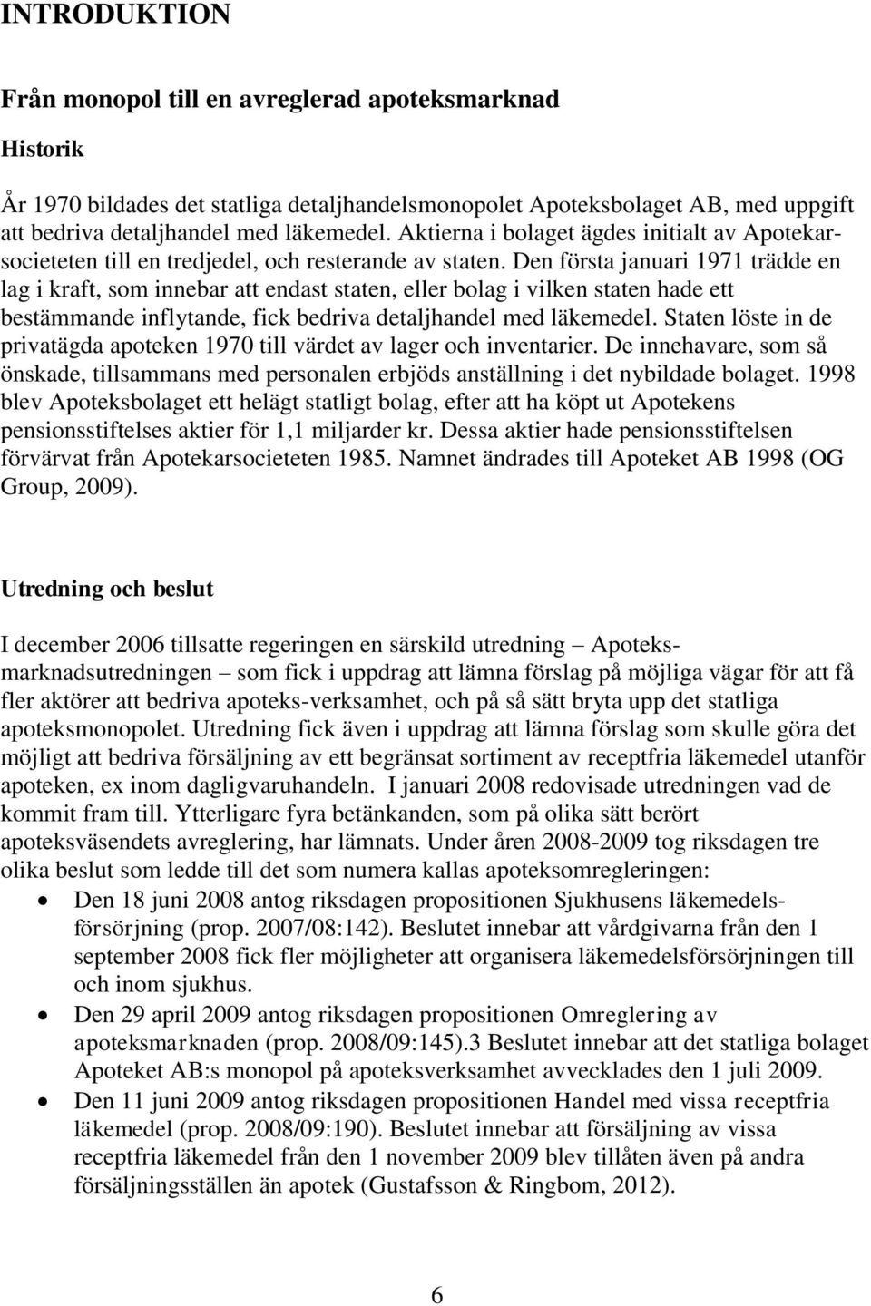 Den första januari 1971 trädde en lag i kraft, som innebar att endast staten, eller bolag i vilken staten hade ett bestämmande inflytande, fick bedriva detaljhandel med läkemedel.