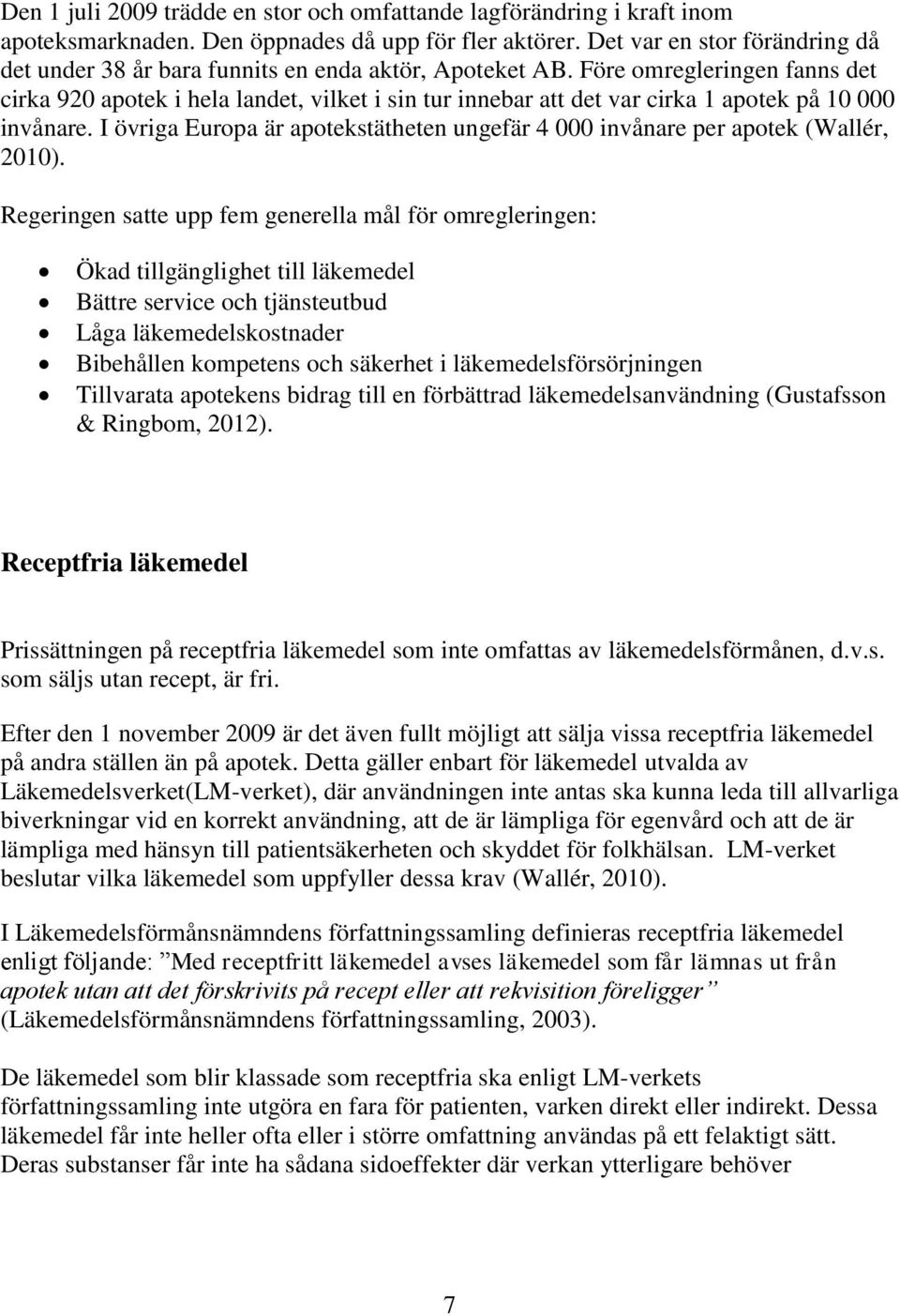 Före omregleringen fanns det cirka 920 apotek i hela landet, vilket i sin tur innebar att det var cirka 1 apotek på 10 000 invånare.