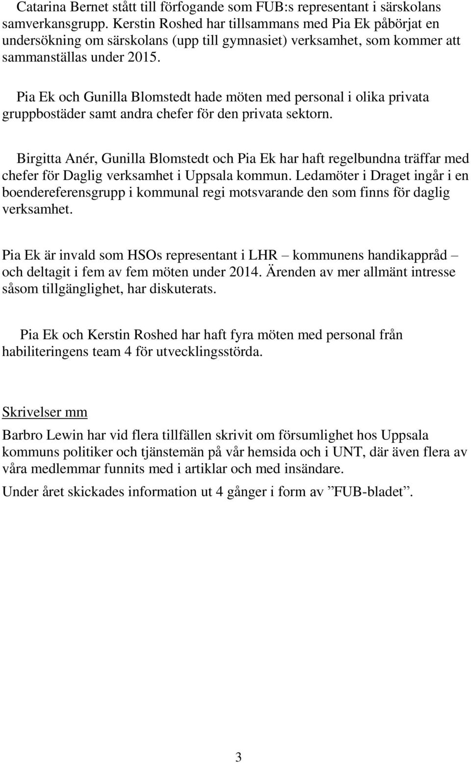 Pia Ek och Gunilla Blomstedt hade möten med personal i olika privata gruppbostäder samt andra chefer för den privata sektorn.