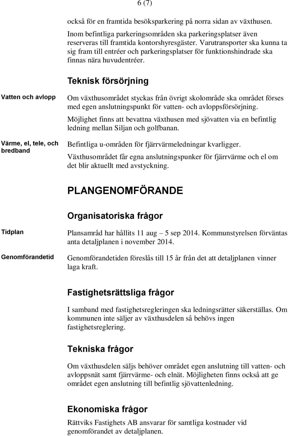 Teknisk försörjning Vatten och avlopp Värme, el, tele, och bredband Om växthusområdet styckas från övrigt skolområde ska området förses med egen anslutningspunkt för vatten- och avloppsförsörjning.