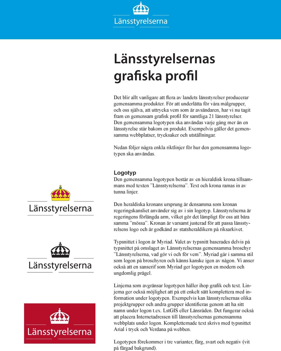 Den gemensamma logotypen ska användas varje gång mer än en länsstyrelse står bakom en produkt. Exempelvis gäller det gemensamma webbplatser, trycksaker och utställningar.