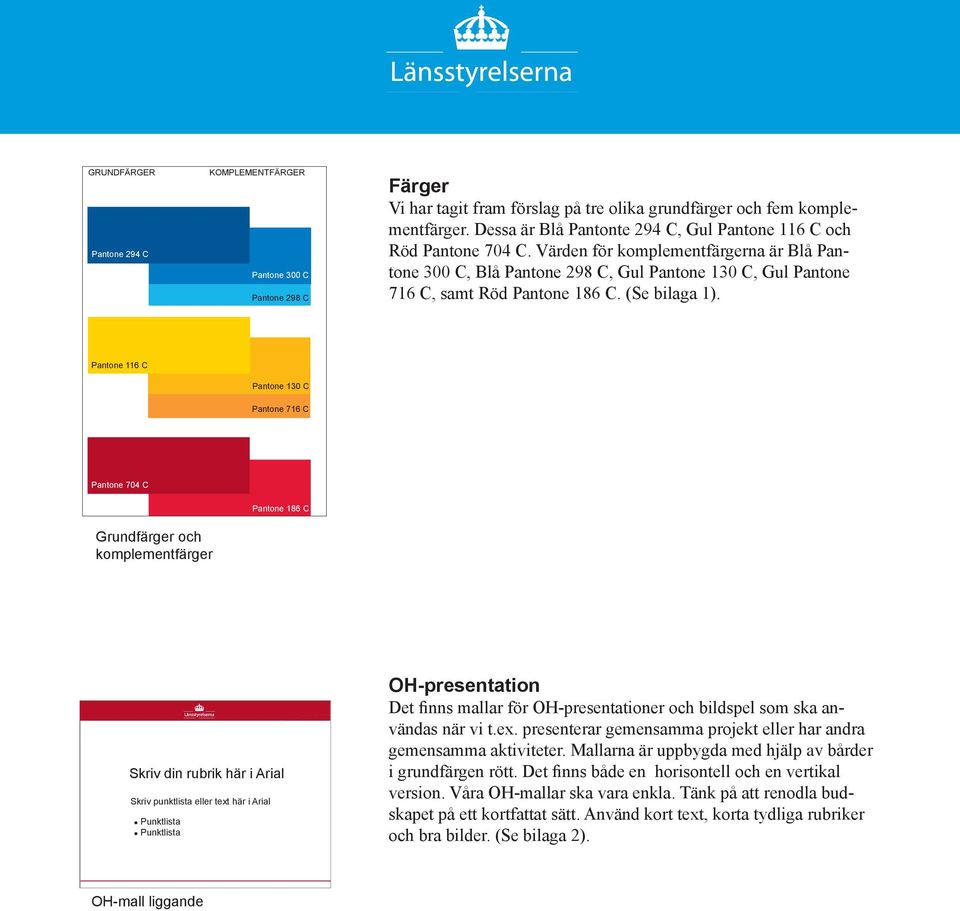 Värden för komplementfärgerna är Blå Pantone 300 C, Blå Pantone 298 C, Gul Pantone 130 C, Gul Pantone 716 C, samt Röd Pantone 186 C. (Se bilaga 1).