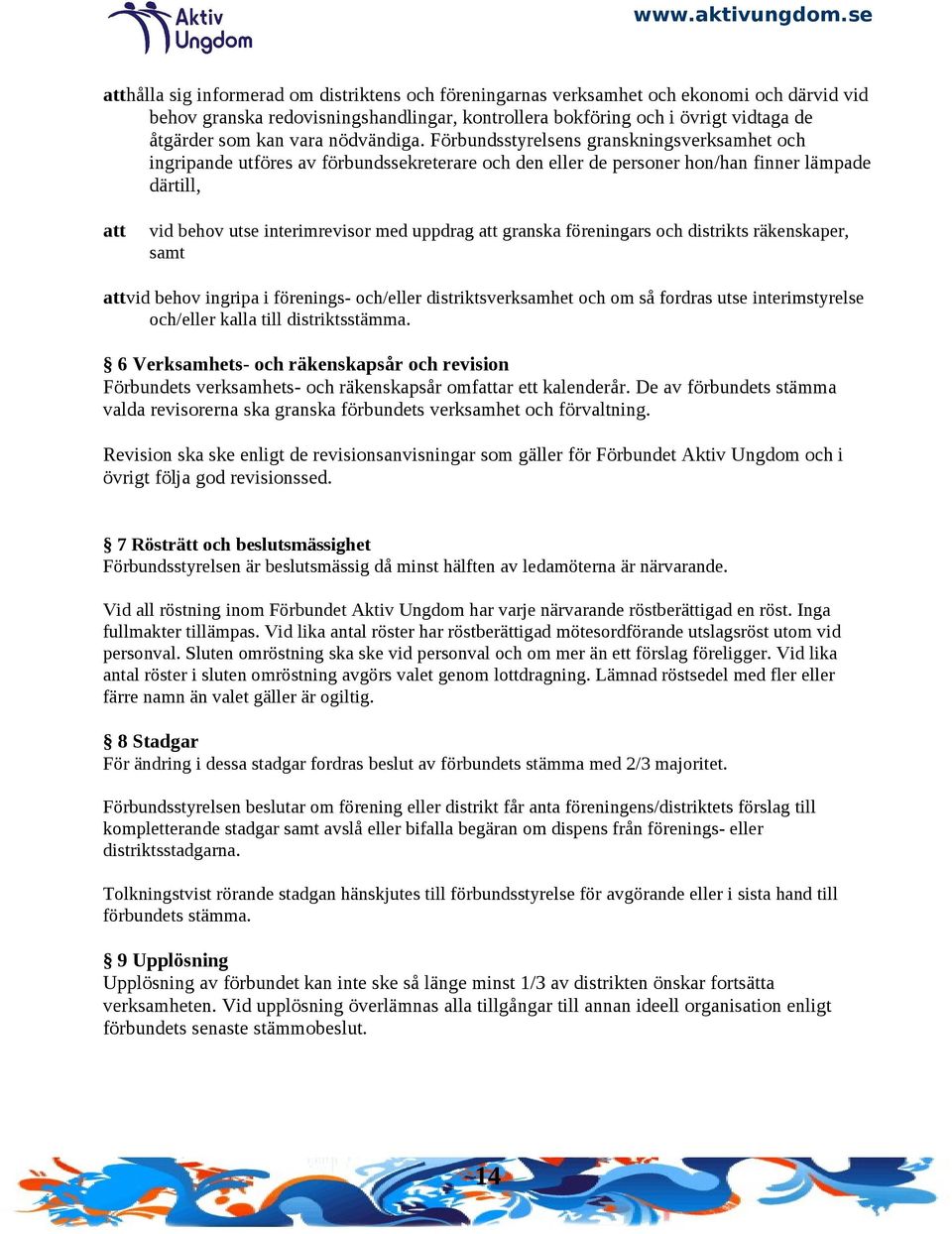 Förbundsstyrelsens granskningsverksamhet och ingripande utföres av förbundssekreterare och den eller de personer hon/han finner lämpade därtill, vid behov utse interimrevisor med uppdrag granska