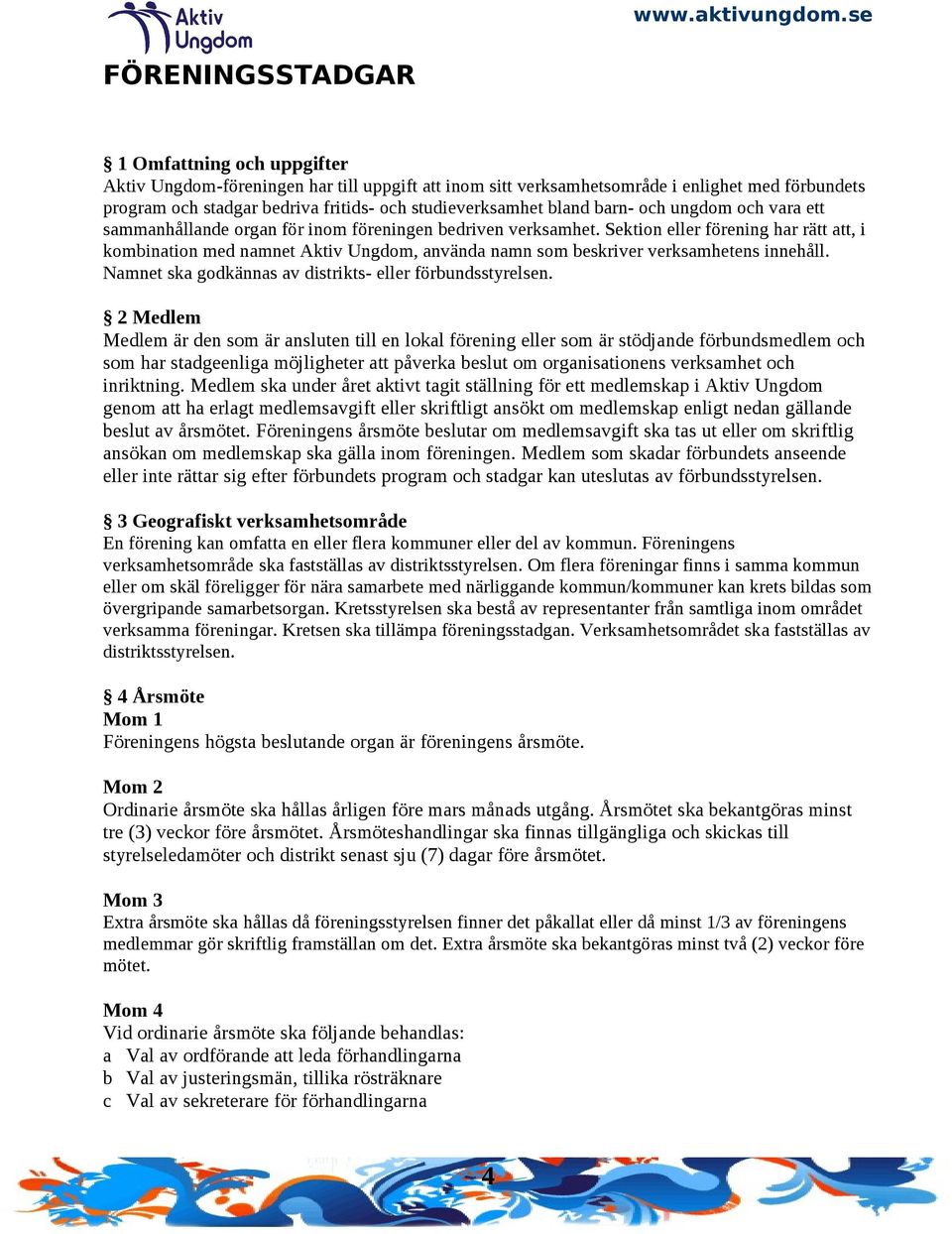 Sektion eller förening har rätt, i kombination med namnet Aktiv Ungdom, använda namn som beskriver verksamhetens innehåll. Namnet ska godkännas av distrikts- eller förbundsstyrelsen.