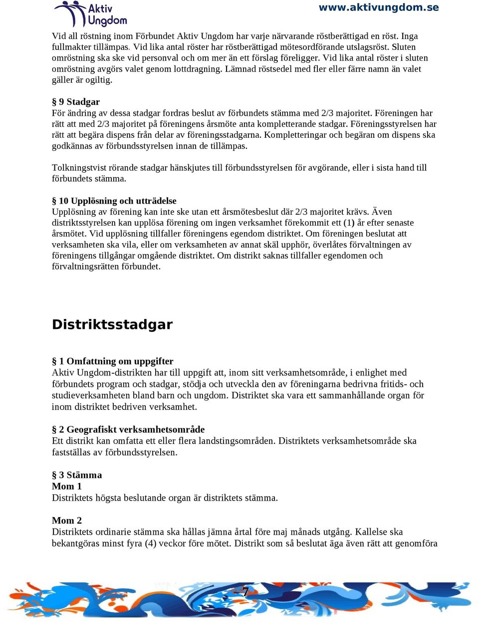 Lämnad röstsedel med fler eller färre namn än valet gäller är ogiltig. 9 Stadgar För ändring av dessa stadgar fordras beslut av förbundets stämma med 2/3 majoritet.