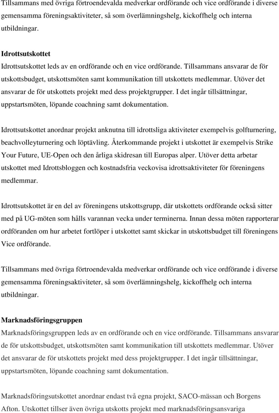 I det ingår tillsättningar, Idrottsutskottet anordnar projekt anknutna till idrottsliga aktiviteter exempelvis golfturnering, beachvolleyturnering och löptävling.