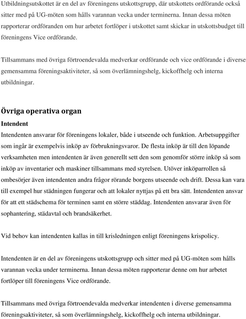 Övriga operativa organ Intendent Intendenten ansvarar för föreningens lokaler, både i utseende och funktion. Arbetsuppgifter som ingår är exempelvis inköp av förbrukningsvaror.