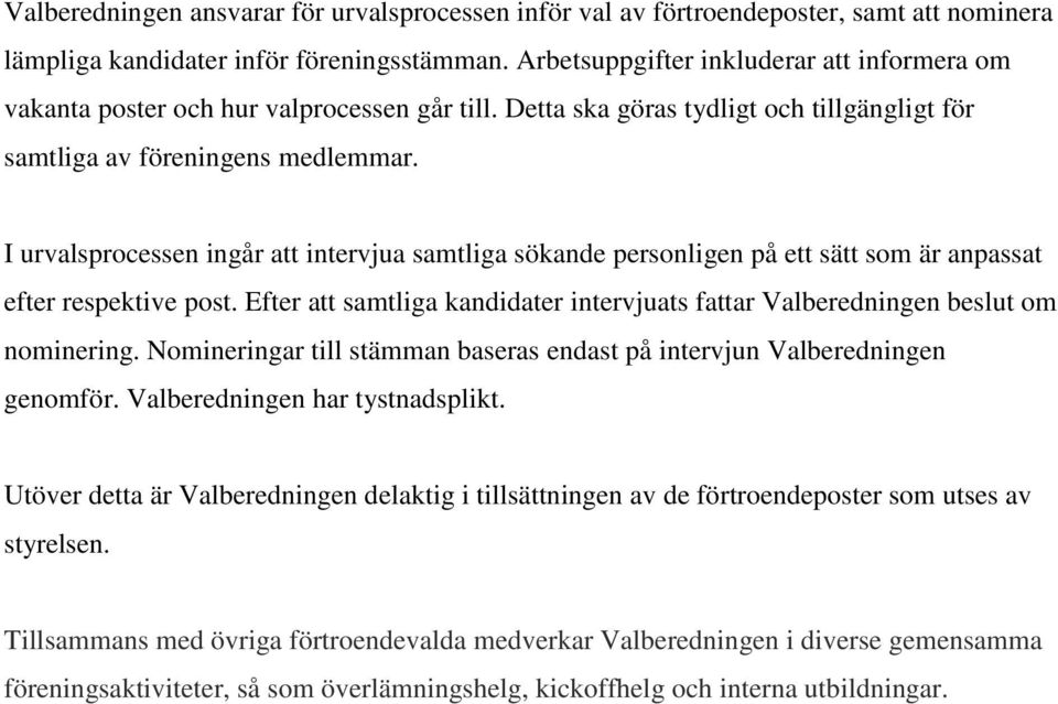 I urvalsprocessen ingår att intervjua samtliga sökande personligen på ett sätt som är anpassat efter respektive post.