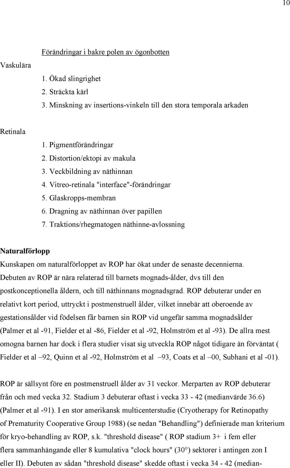 Traktions/rhegmatogen näthinne-avlossning Naturalförlopp Kunskapen om naturalförloppet av ROP har ökat under de senaste decennierna.