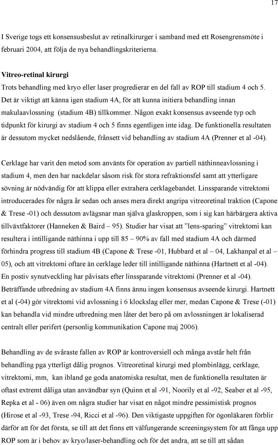 Det är viktigt att känna igen stadium 4A, för att kunna initiera behandling innan makulaavlossning (stadium 4B) tillkommer.