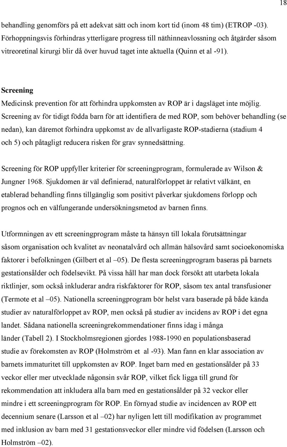 Screening Medicinsk prevention för att förhindra uppkomsten av ROP är i dagsläget inte möjlig.