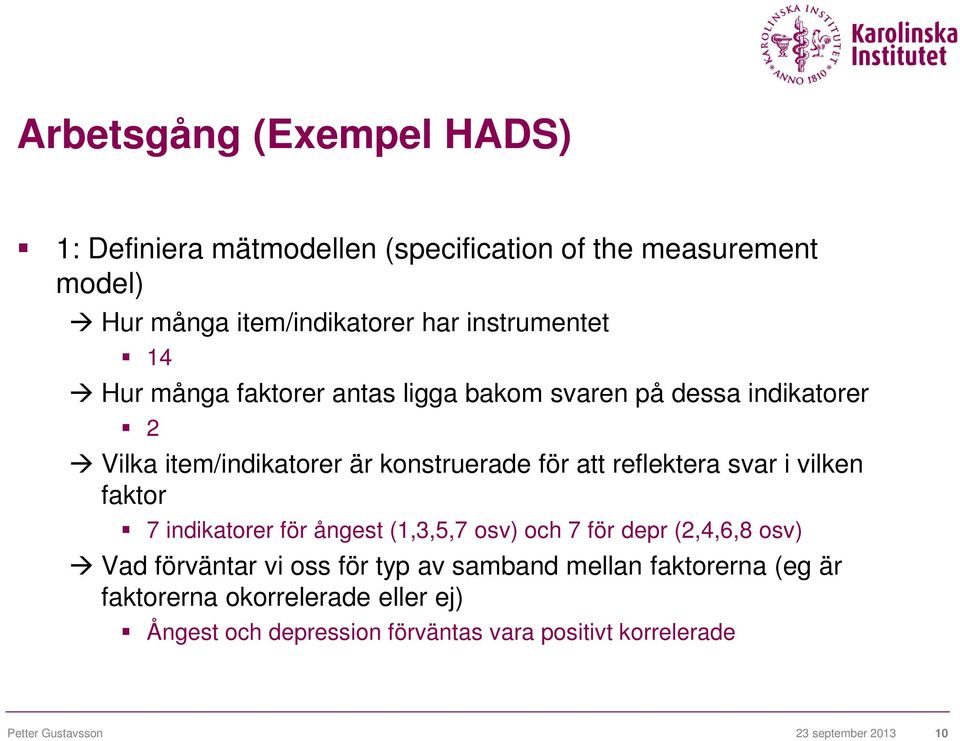 vilken faktor 7 indikatorer för ångest (1,3,5,7 osv) och 7 för depr (2,4,6,8 osv) Vad förväntar vi oss för typ av samband mellan