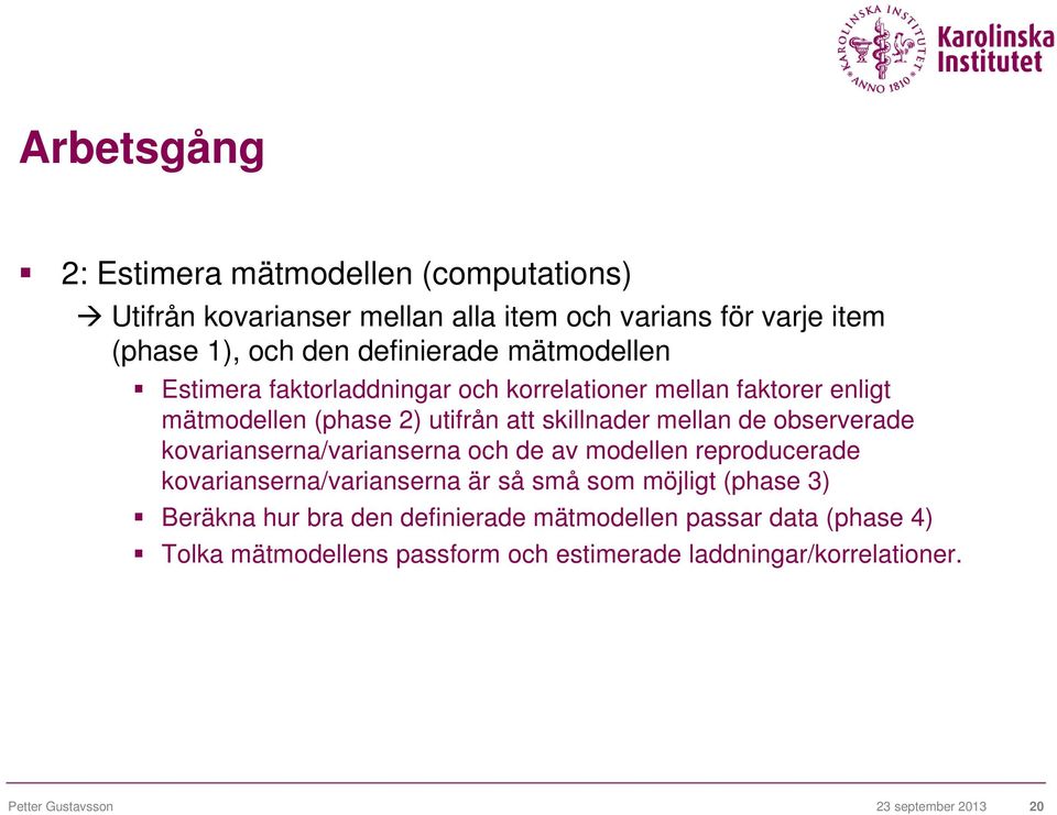 kovarianserna/varianserna och de av modellen reproducerade kovarianserna/varianserna är så små som möjligt (phase 3) Beräkna hur bra den