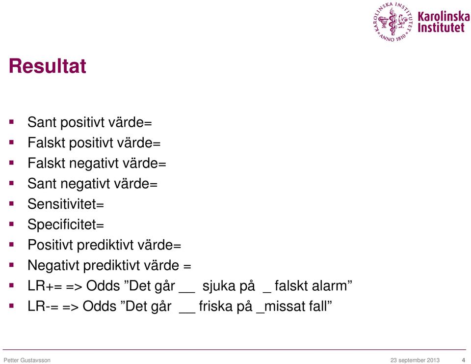 % Negativt prediktivt värde = LR+= => Odds Det går sjuka på _ falskt alarm