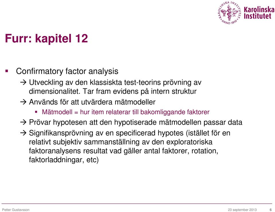 Prövar hypotesen att den hypotiserade mätmodellen passar data Signifikansprövning av en specificerad hypotes (istället för en relativt