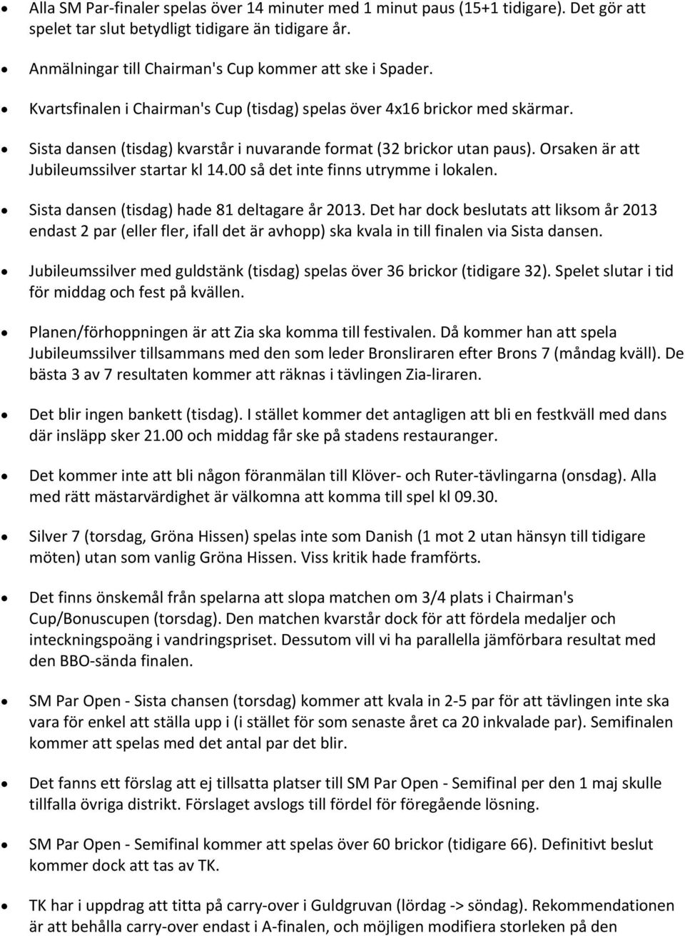 00 så det inte finns utrymme i lokalen. Sista dansen (tisdag) hade 81 deltagare år 2013.