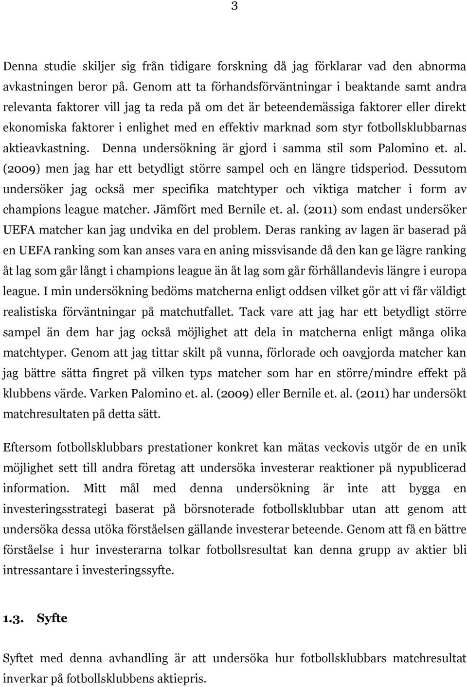 som styr fotbollsklubbarnas aktieavkastning. Denna undersökning är gjord i samma stil som Palomino et. al. (2009) men jag har ett betydligt större sampel och en längre tidsperiod.