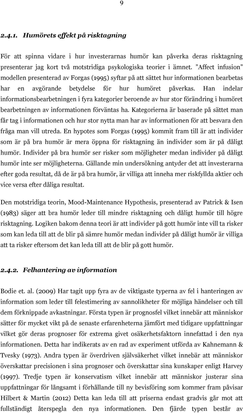 Han indelar informationsbearbetningen i fyra kategorier beroende av hur stor förändring i humöret bearbetningen av informationen förväntas ha.