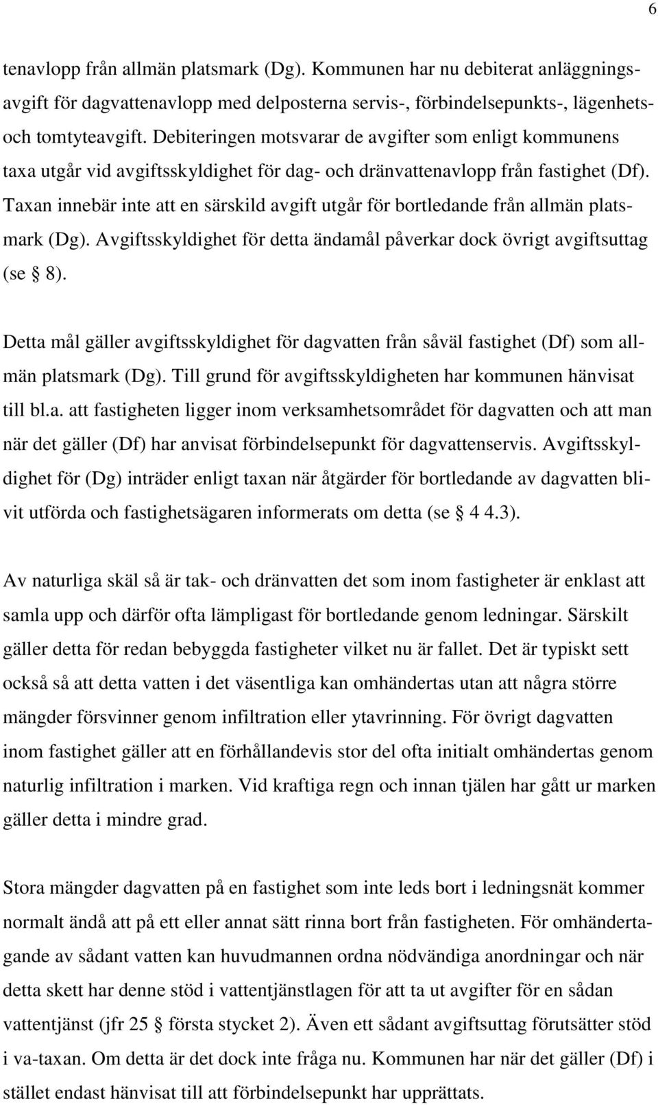 Taxan innebär inte att en särskild avgift utgår för bortledande från allmän platsmark (Dg). Avgiftsskyldighet för detta ändamål påverkar dock övrigt avgiftsuttag (se 8).